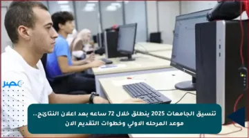 تنسيق الجامعات 2025 ينطلق خلال 72 ساعة بعد إعلان النتائج.. موعد المرحلة الأولى وخطوات التقديم الآن